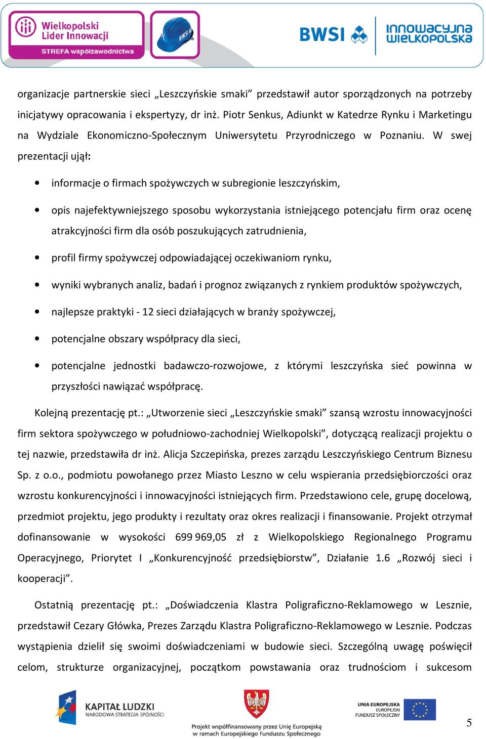 W swej prezentacji ujął: informacje o firmach spożywczych w subregionie leszczyńskim, opis najefektywniejszego sposobu wykorzystania istniejącego potencjału firm oraz ocenę atrakcyjności firm dla