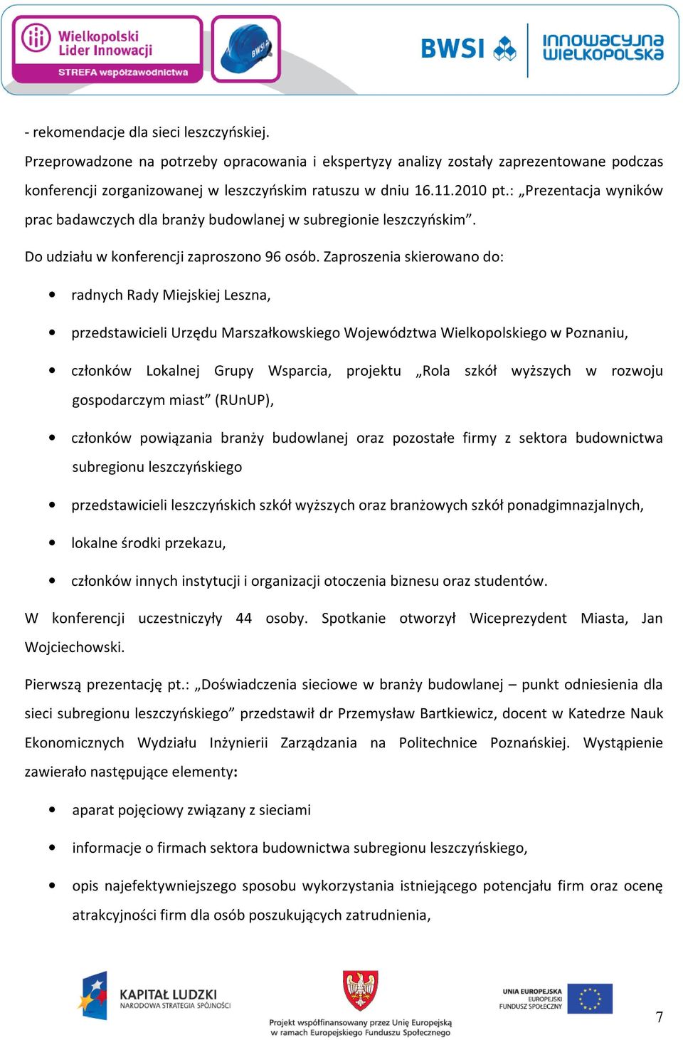 Zaproszenia skierowano do: radnych Rady Miejskiej Leszna, przedstawicieli Urzędu Marszałkowskiego Województwa Wielkopolskiego w Poznaniu, członków Lokalnej Grupy Wsparcia, projektu Rola szkół