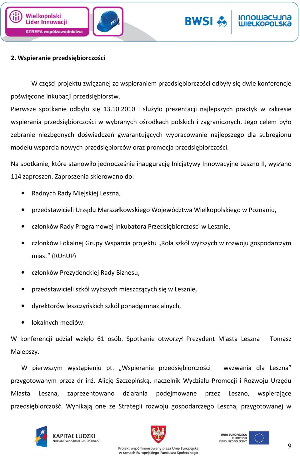 Jego celem było zebranie niezbędnych doświadczeń gwarantujących wypracowanie najlepszego dla subregionu modelu wsparcia nowych przedsiębiorców oraz promocja przedsiębiorczości.