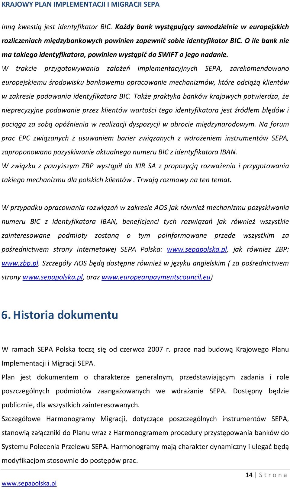 W trakcie przygotowywania założeń implementacyjnych SEPA, zarekomendowano europejskiemu środowisku bankowemu opracowanie mechanizmów, które odciążą klientów w zakresie podawania identyfikatora BIC.