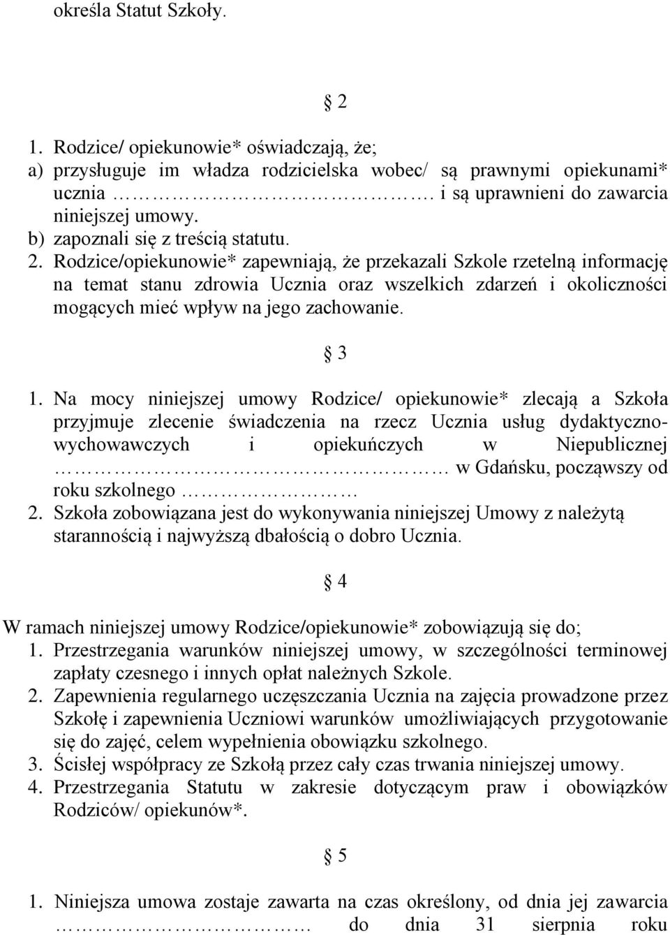 Rodzice/opiekunowie* zapewniają, że przekazali Szkole rzetelną informację na temat stanu zdrowia Ucznia oraz wszelkich zdarzeń i okoliczności mogących mieć wpływ na jego zachowanie. 3 1.