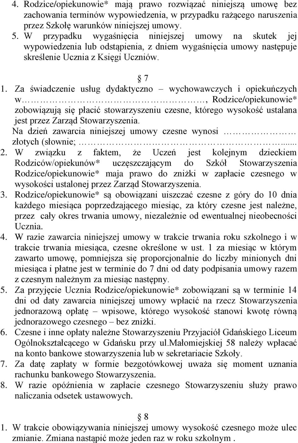 Za świadczenie usług dydaktyczno wychowawczych i opiekuńczych w, Rodzice/opiekunowie* zobowiązują się płacić stowarzyszeniu czesne, którego wysokość ustalana jest przez Zarząd Stowarzyszenia.
