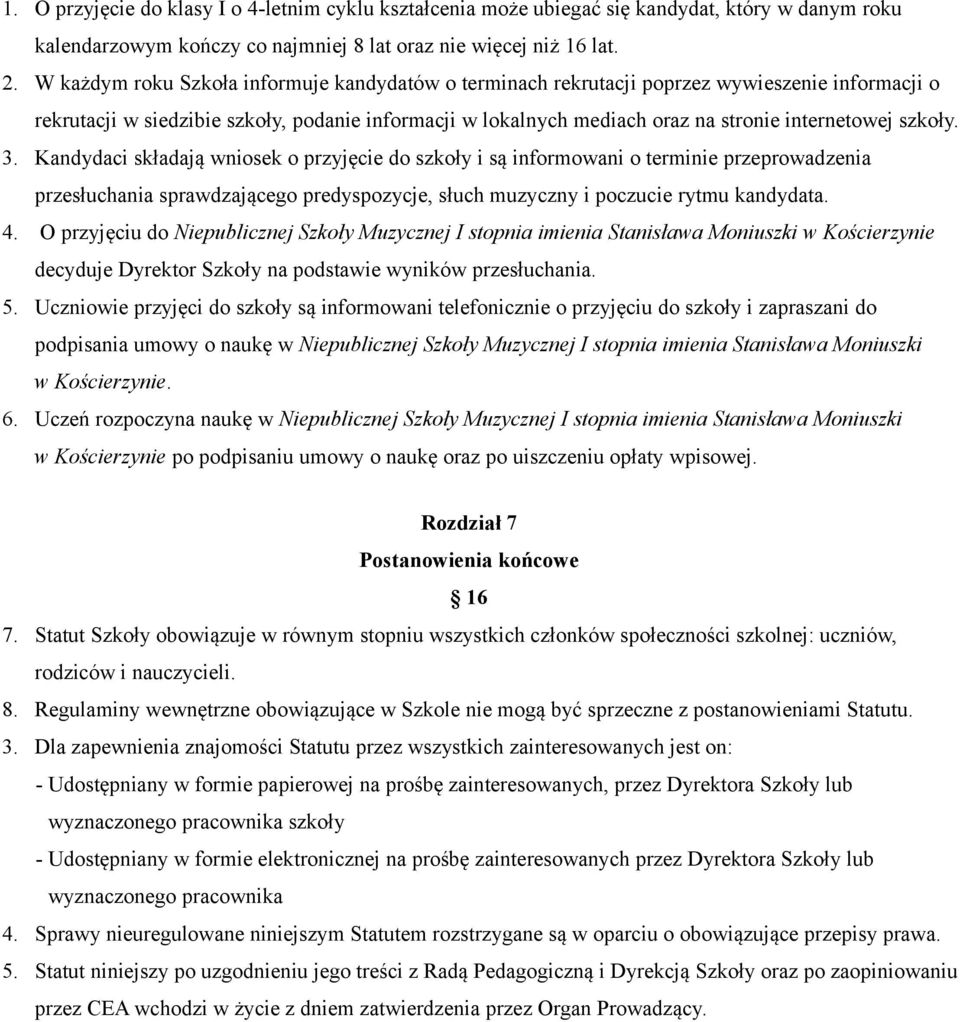 szkoły. 3. Kandydaci składają wniosek o przyjęcie do szkoły i są informowani o terminie przeprowadzenia przesłuchania sprawdzającego predyspozycje, słuch muzyczny i poczucie rytmu kandydata. 4.