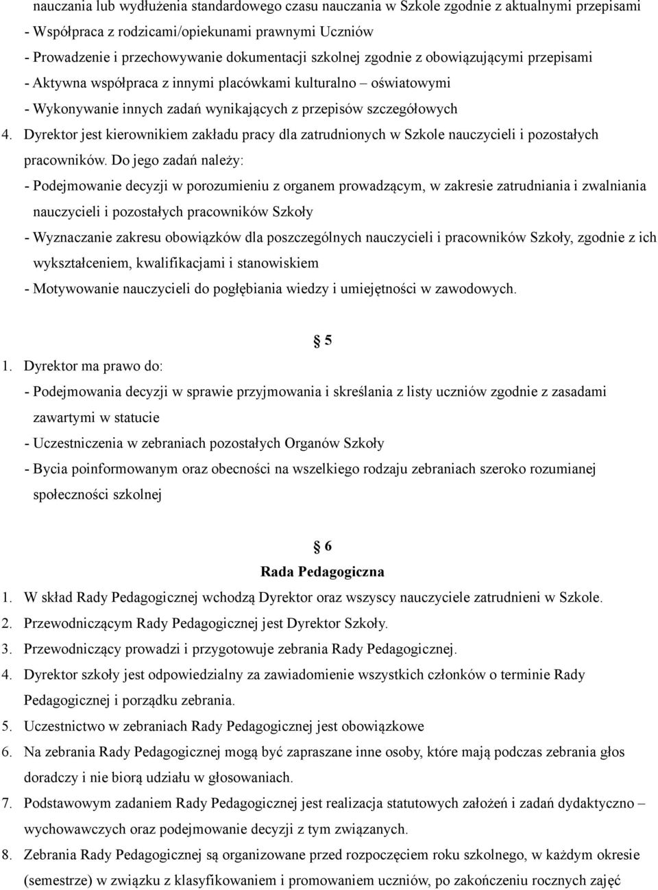 Dyrektor jest kierownikiem zakładu pracy dla zatrudnionych w Szkole nauczycieli i pozostałych pracowników.