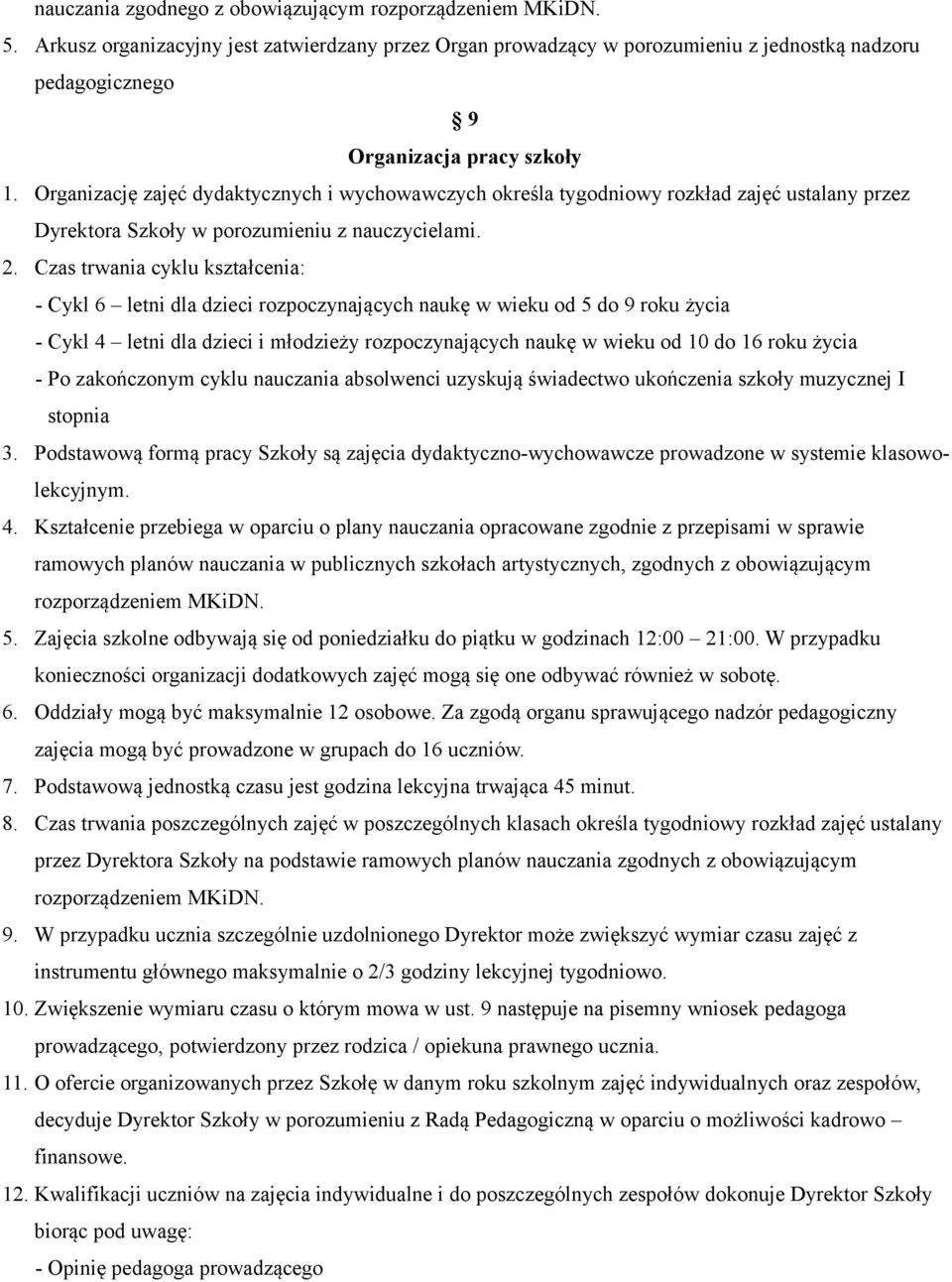 Organizację zajęć dydaktycznych i wychowawczych określa tygodniowy rozkład zajęć ustalany przez Dyrektora Szkoły w porozumieniu z nauczycielami. 2.