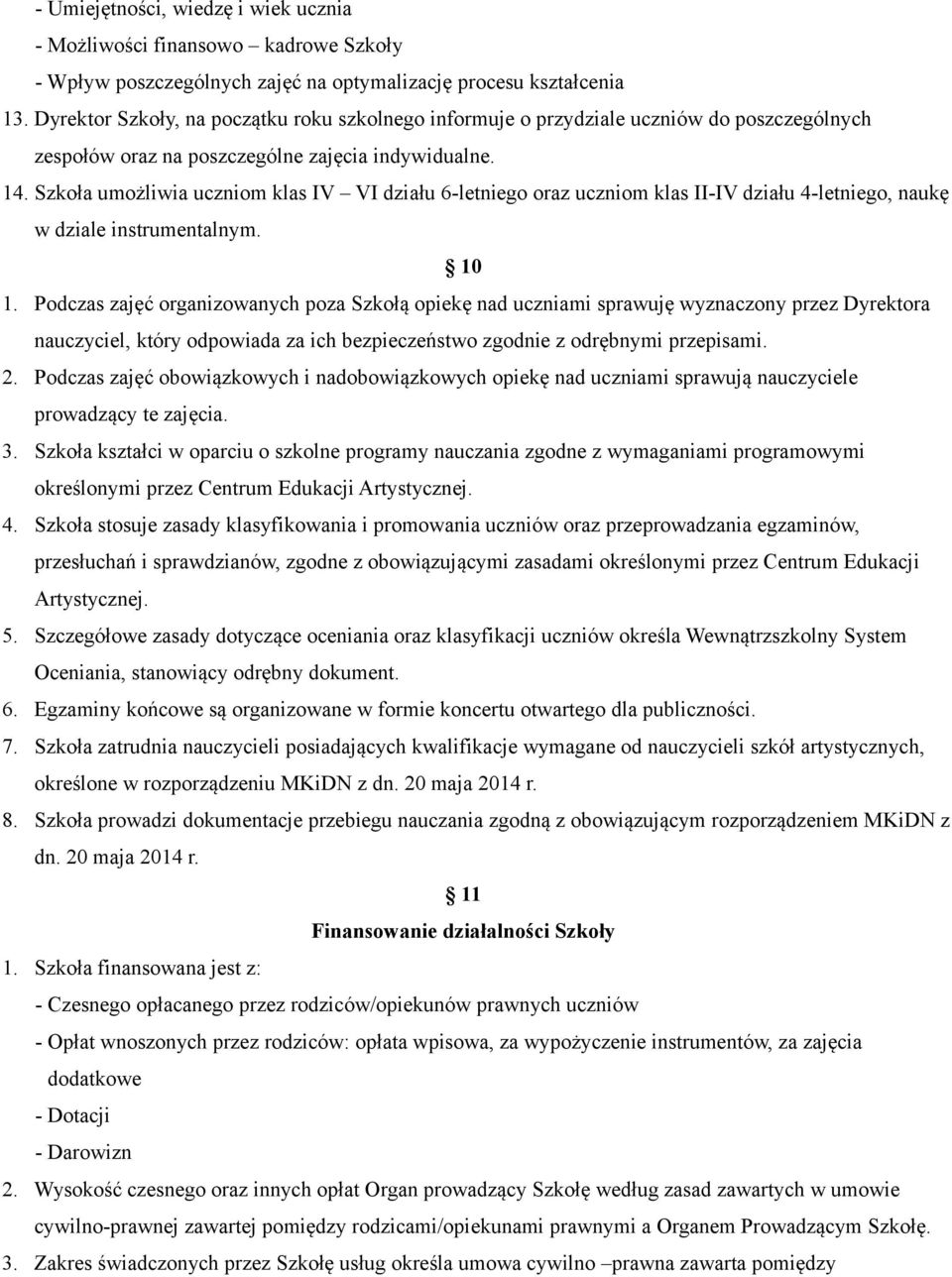 Szkoła umożliwia uczniom klas IV VI działu 6-letniego oraz uczniom klas II-IV działu 4-letniego, naukę w dziale instrumentalnym. 10 1.