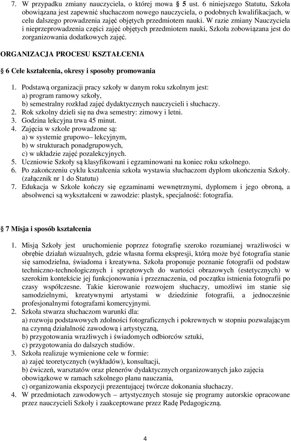 W razie zmiany Nauczyciela i nieprzeprowadzenia części zajęć objętych przedmiotem nauki, Szkoła zobowiązana jest do zorganizowania dodatkowych zajęć.