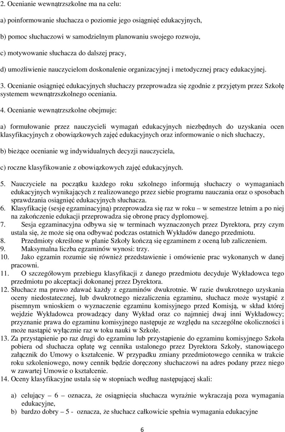 Ocenianie osiągnięć edukacyjnych słuchaczy przeprowadza się zgodnie z przyjętym przez Szkołę systemem wewnątrzszkolnego oceniania. 4.