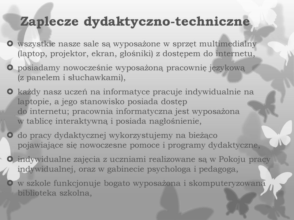 informatyczna jest wyposażona w tablicę interaktywną i posiada nagłośnienie, do pracy dydaktycznej wykorzystujemy na bieżąco pojawiające się nowoczesne pomoce i programy dydaktyczne,