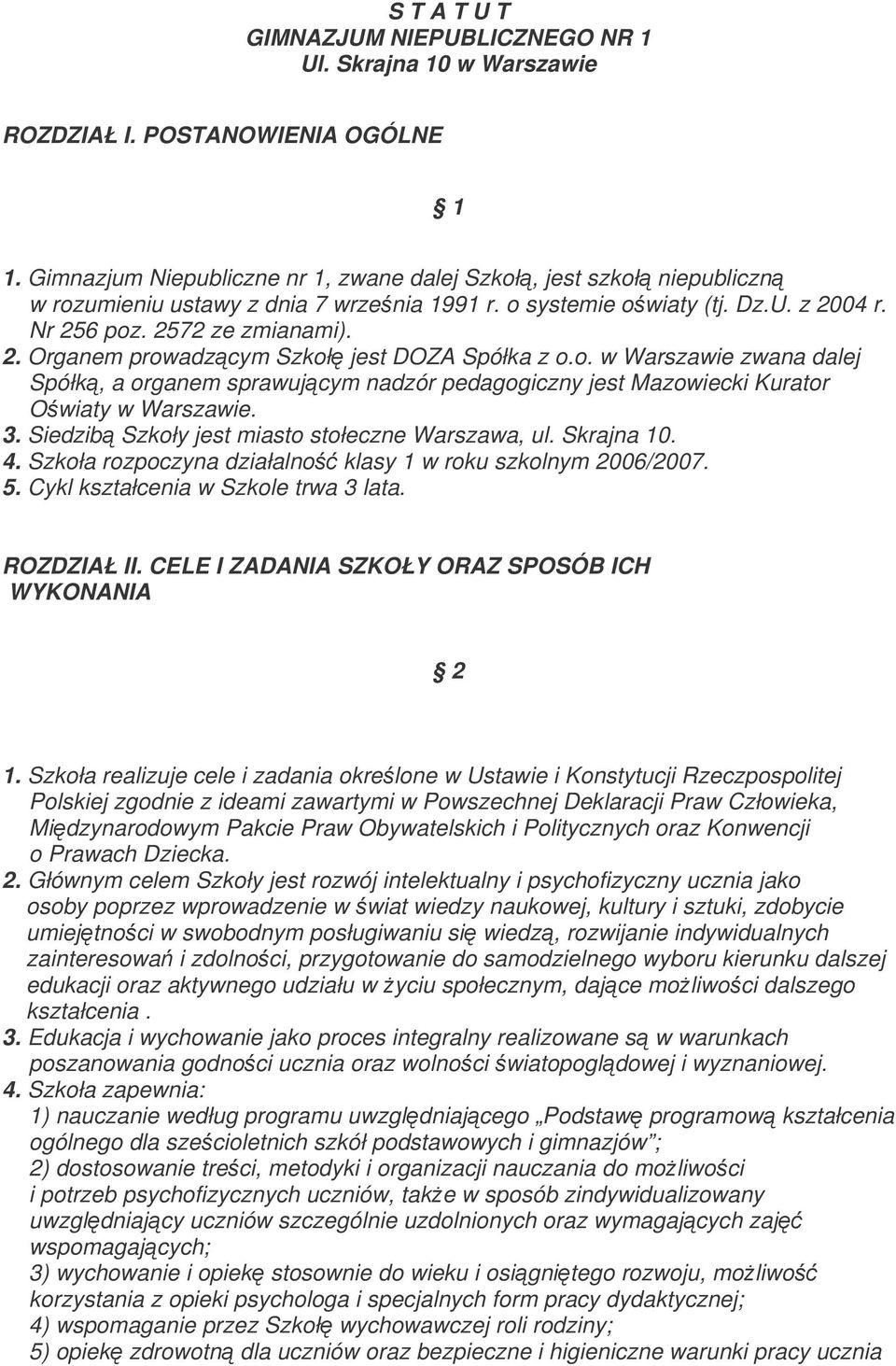 o. w Warszawie zwana dalej Spółk, a organem sprawujcym nadzór pedagogiczny jest Mazowiecki Kurator Owiaty w Warszawie. 3. Siedzib Szkoły jest miasto stołeczne Warszawa, ul. Skrajna 10. 4.