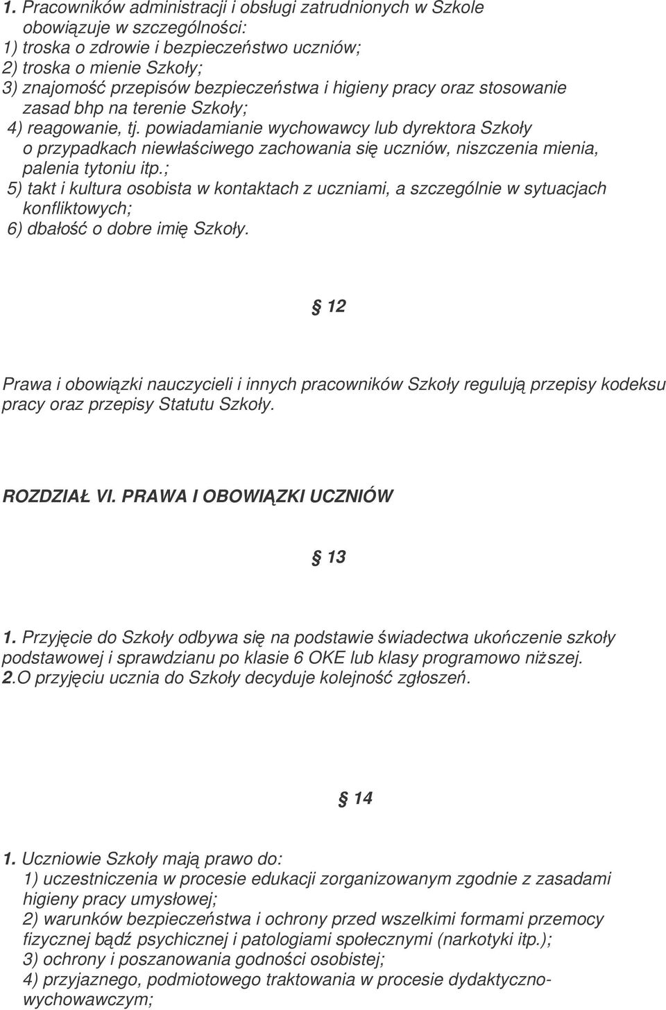 powiadamianie wychowawcy lub dyrektora Szkoły o przypadkach niewłaciwego zachowania si uczniów, niszczenia mienia, palenia tytoniu itp.