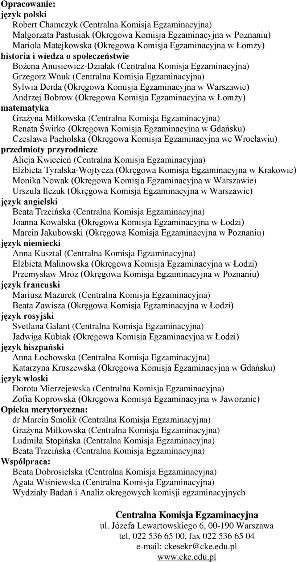 Warszawie) Andrzej Bobrow (Okręgowa Komisja Egzaminacyjna w Łomży) matematyka Grażyna Miłkowska (Centralna Komisja Egzaminacyjna) Renata Świrko (Okręgowa Komisja Egzaminacyjna w Gdańsku) Czesława