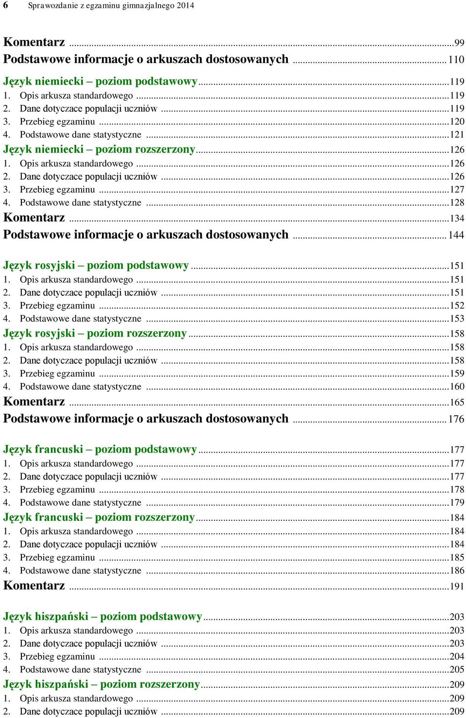 Dane dotyczace populacji uczniów... 126 3. Przebieg egzaminu... 127 4. Podstawowe dane statystyczne... 128 Komentarz... 134 Podstawowe informacje o arkuszach dostosowanych.