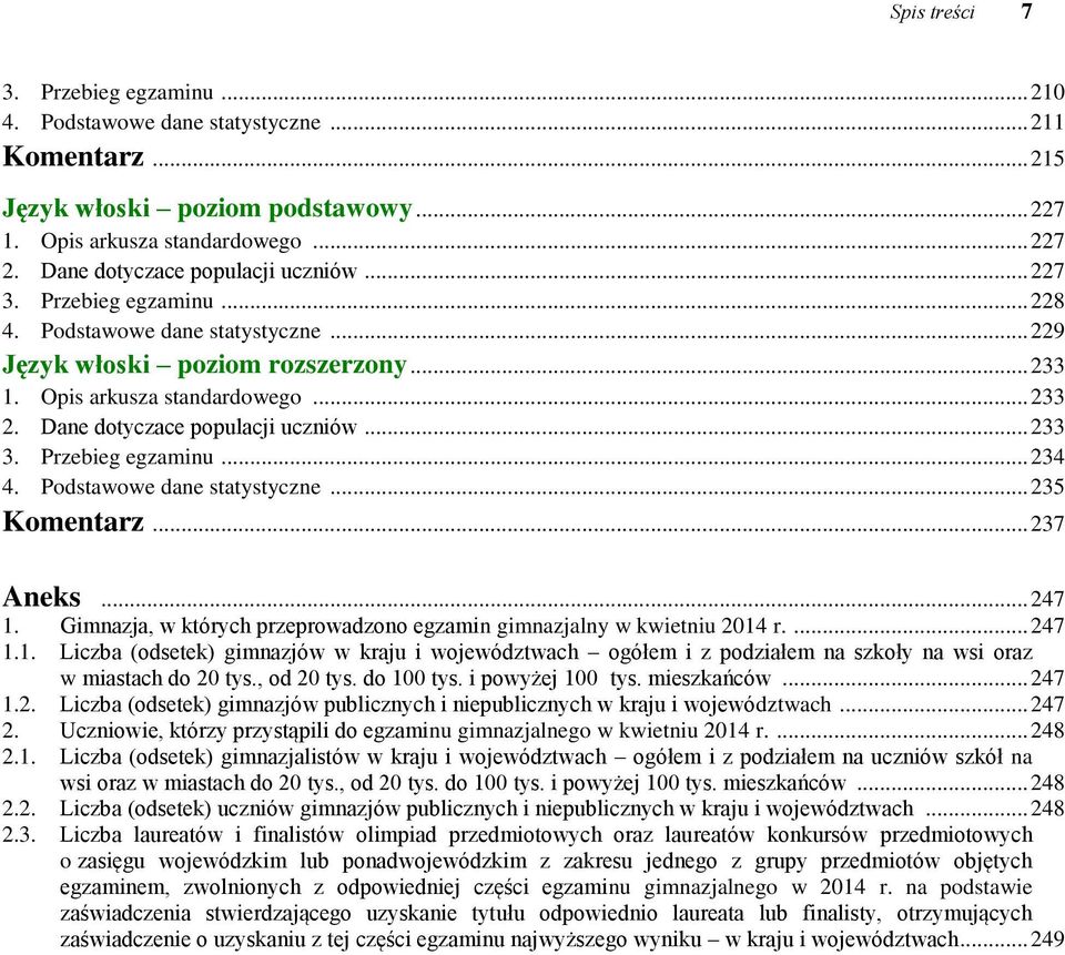 Dane dotyczace populacji uczniów... 233 3. Przebieg egzaminu... 234 4. Podstawowe dane statystyczne... 235 Komentarz... 237 Aneks... 247 1.