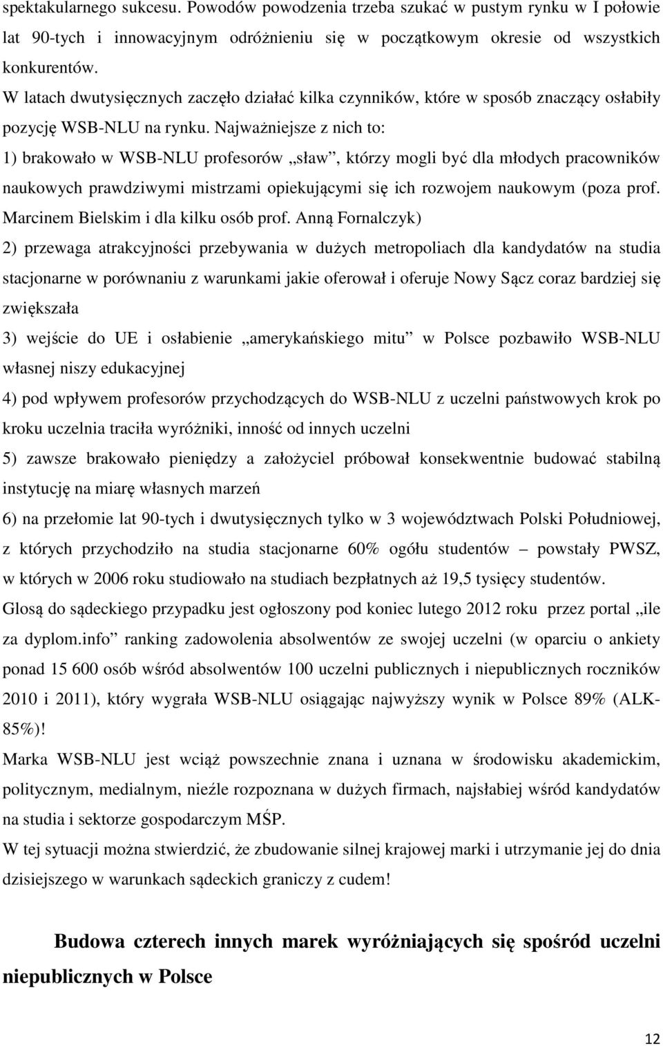 Najważniejsze z nich to: 1) brakowało w WSB-NLU profesorów sław, którzy mogli być dla młodych pracowników naukowych prawdziwymi mistrzami opiekującymi się ich rozwojem naukowym (poza prof.