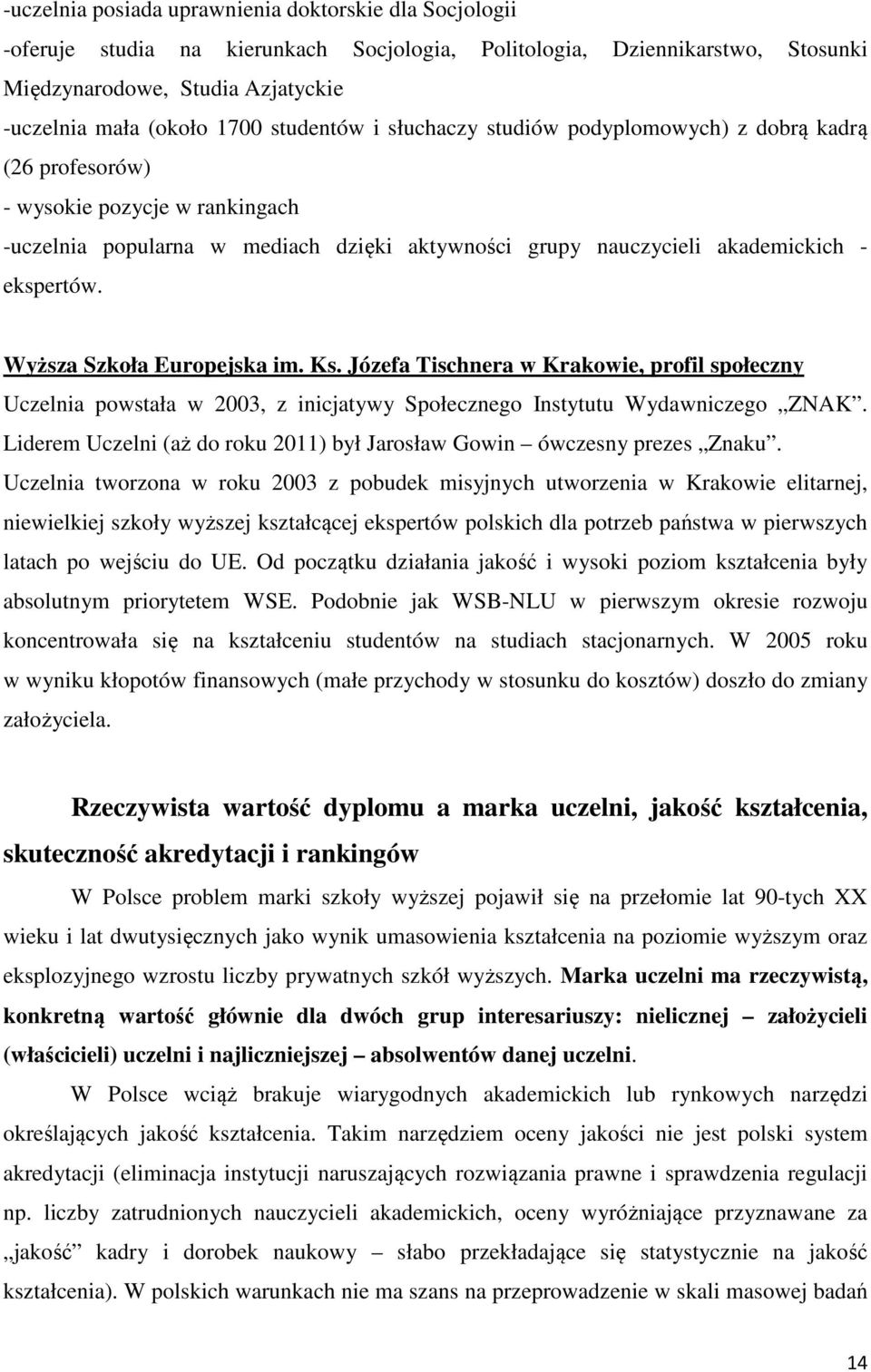 Wyższa Szkoła Europejska im. Ks. Józefa Tischnera w Krakowie, profil społeczny Uczelnia powstała w 2003, z inicjatywy Społecznego Instytutu Wydawniczego ZNAK.