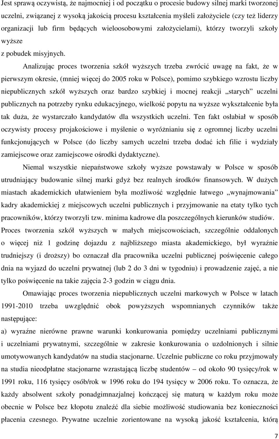 Analizując proces tworzenia szkół wyższych trzeba zwrócić uwagę na fakt, że w pierwszym okresie, (mniej więcej do 2005 roku w Polsce), pomimo szybkiego wzrostu liczby niepublicznych szkół wyższych