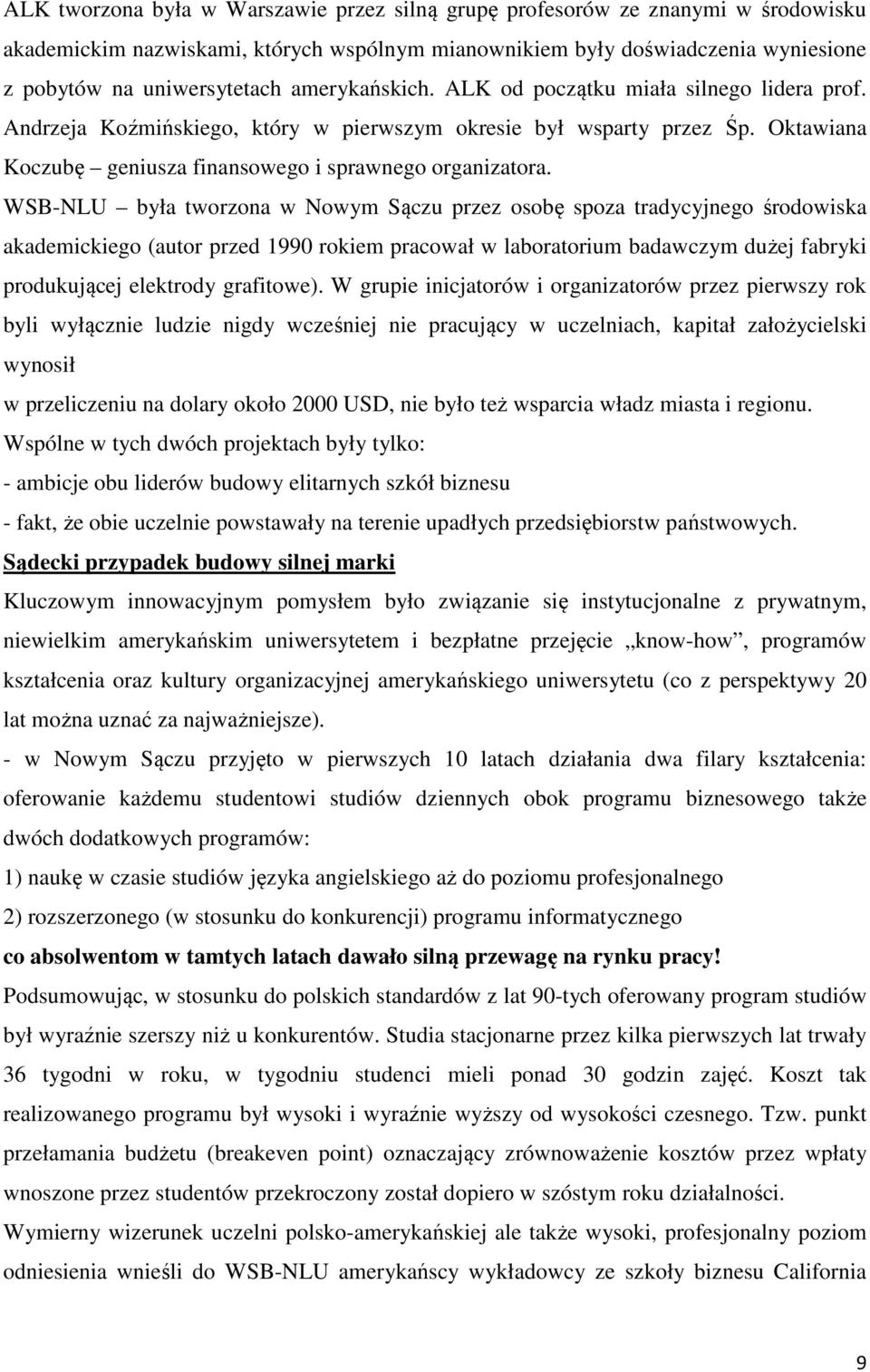 WSB-NLU była tworzona w Nowym Sączu przez osobę spoza tradycyjnego środowiska akademickiego (autor przed 1990 rokiem pracował w laboratorium badawczym dużej fabryki produkującej elektrody grafitowe).