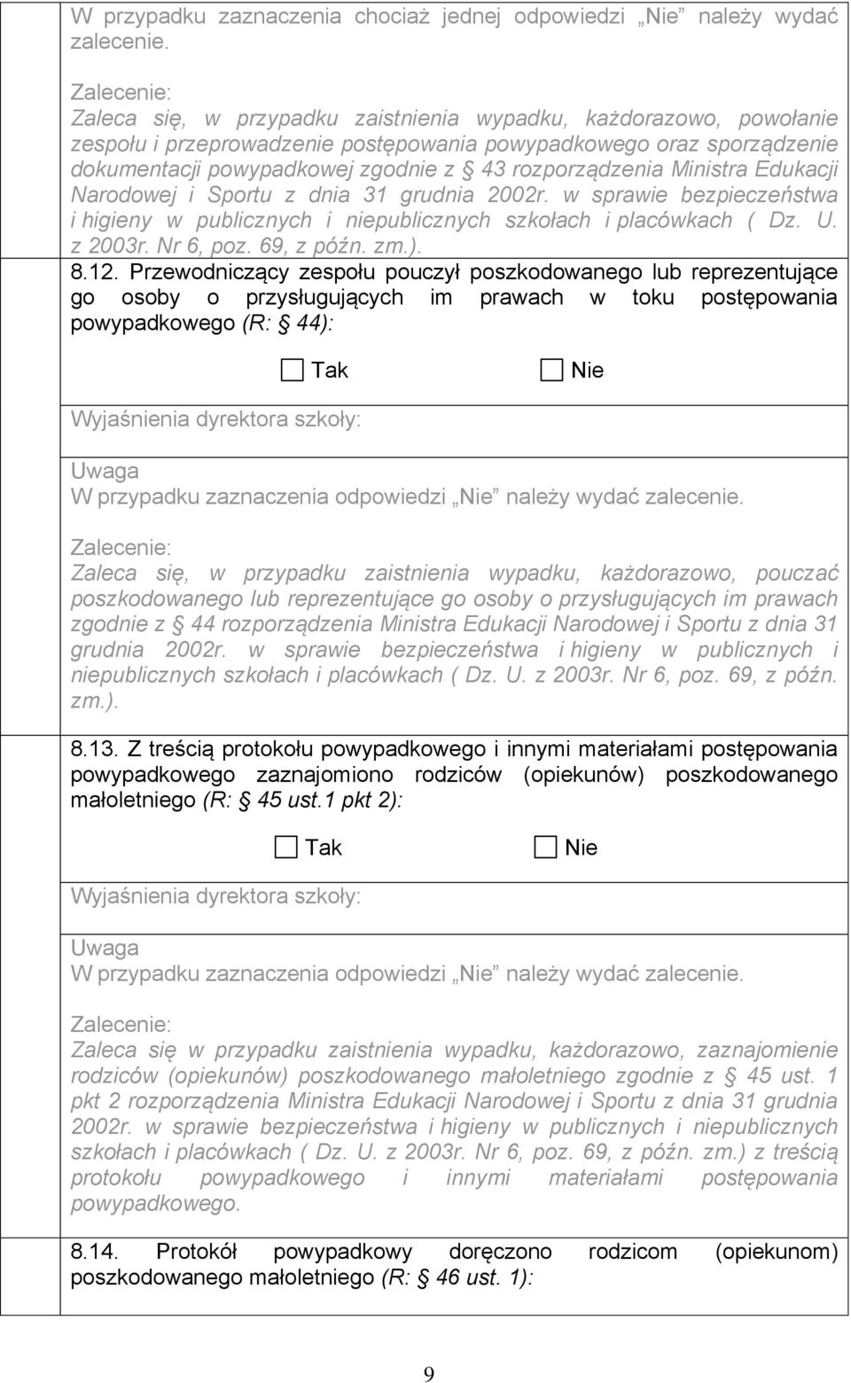 Ministra Edukacji Narodowej i Sportu z dnia 31 grudnia 2002r. w sprawie bezpieczeństwa i higieny w publicznych i niepublicznych szkołach i placówkach ( Dz. U. z 2003r. Nr 6, poz. 69, z późn. zm.). 8.