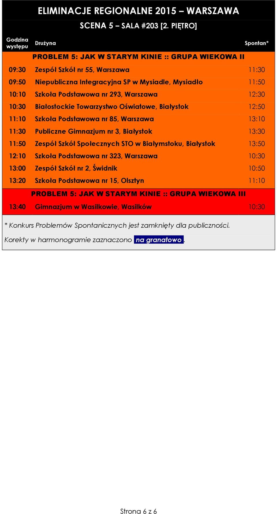 Szkoła Podstawowa nr 293, Warszawa 12:30 10:30 Białostockie Towarzystwo Oświatowe, Białystok 12:50 11:10 Szkoła Podstawowa nr 85, Warszawa 13:10 11:30 Publiczne Gimnazjum