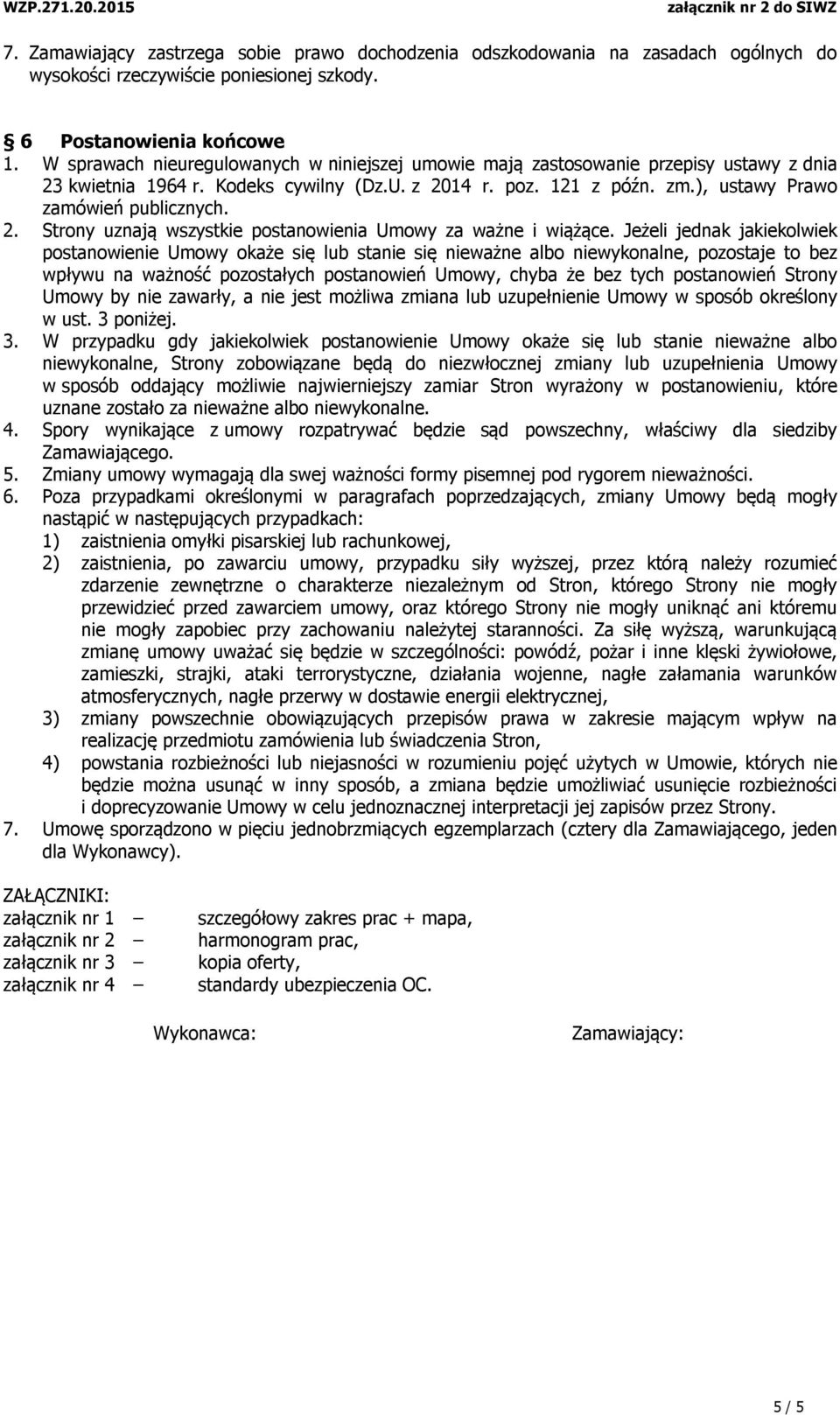 2. Strony uznają wszystkie postanowienia Umowy za ważne i wiążące.