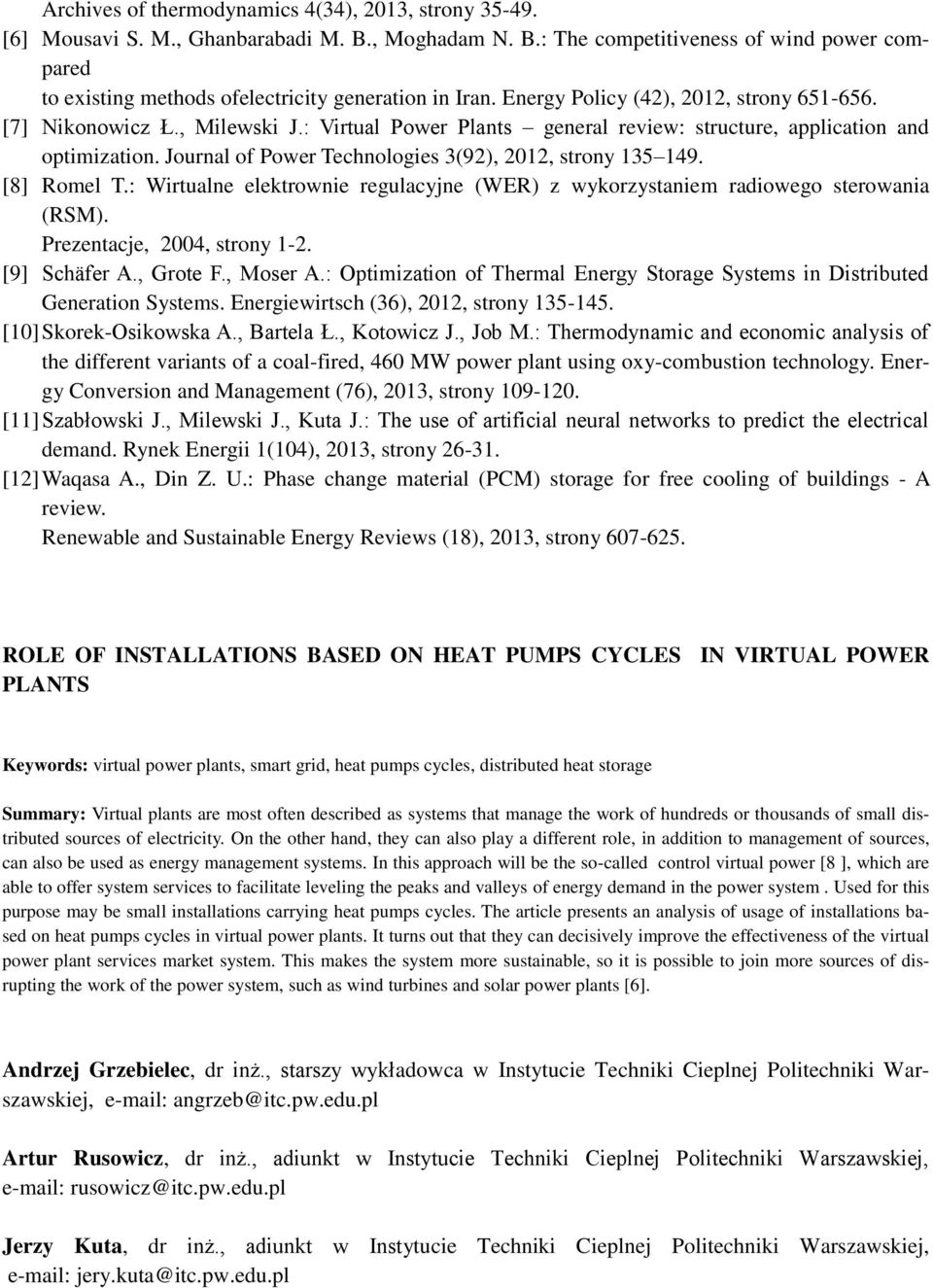 Journal of Power Technologies 3(92), 2012, strony 135 149. [8] Romel T.: Wirtualne elektrownie regulacyjne (WER) z wykorzystaniem radiowego sterowania (RSM). Prezentacje, 2004, strony 1-2.