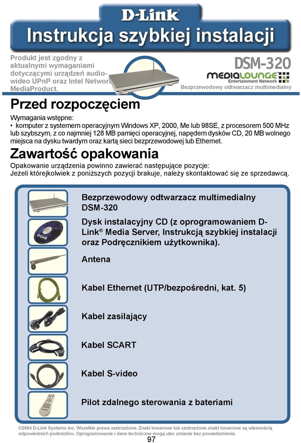 128 MB pamięci operacyjnej, napędem dysków CD, 20 MB wolnego miejsca na dysku twardym oraz kartą sieci bezprzewodowej lub Ethernet.