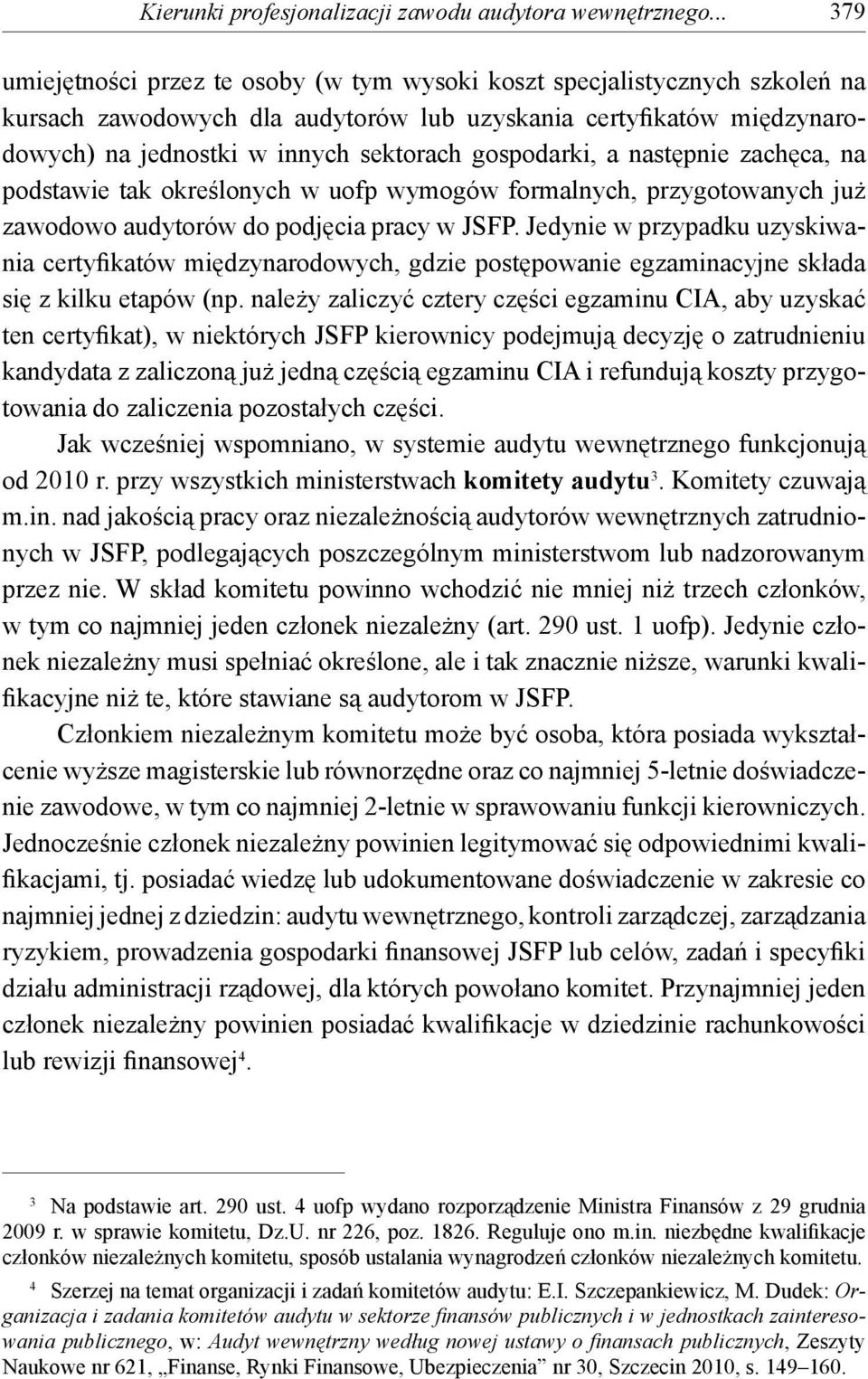 gospodarki, a następnie zachęca, na podstawie tak określonych w uofp wymogów formalnych, przygotowanych już zawodowo audytorów do podjęcia pracy w JSFP.