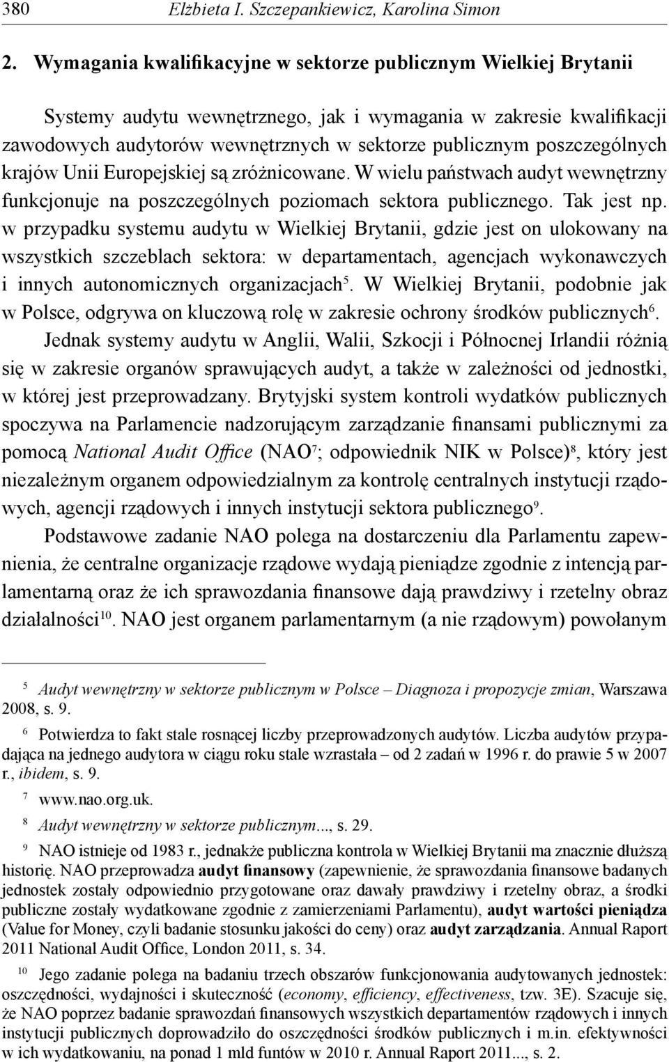 poszczególnych krajów Unii Europejskiej są zróżnicowane. W wielu państwach audyt wewnętrzny funkcjonuje na poszczególnych poziomach sektora publicznego. Tak jest np.