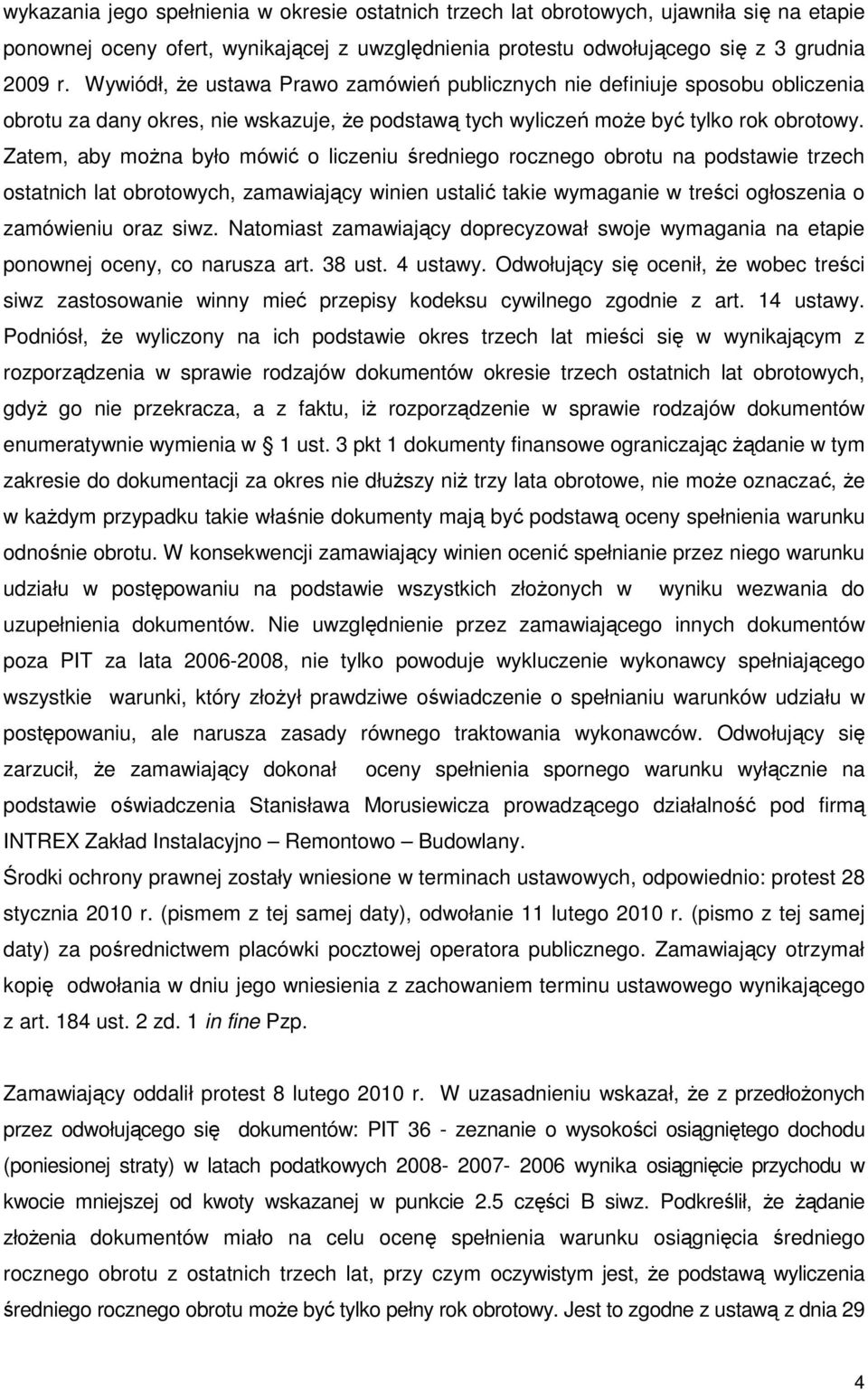 Zatem, aby moŝna było mówić o liczeniu średniego rocznego obrotu na podstawie trzech ostatnich lat obrotowych, zamawiający winien ustalić takie wymaganie w treści ogłoszenia o zamówieniu oraz siwz.