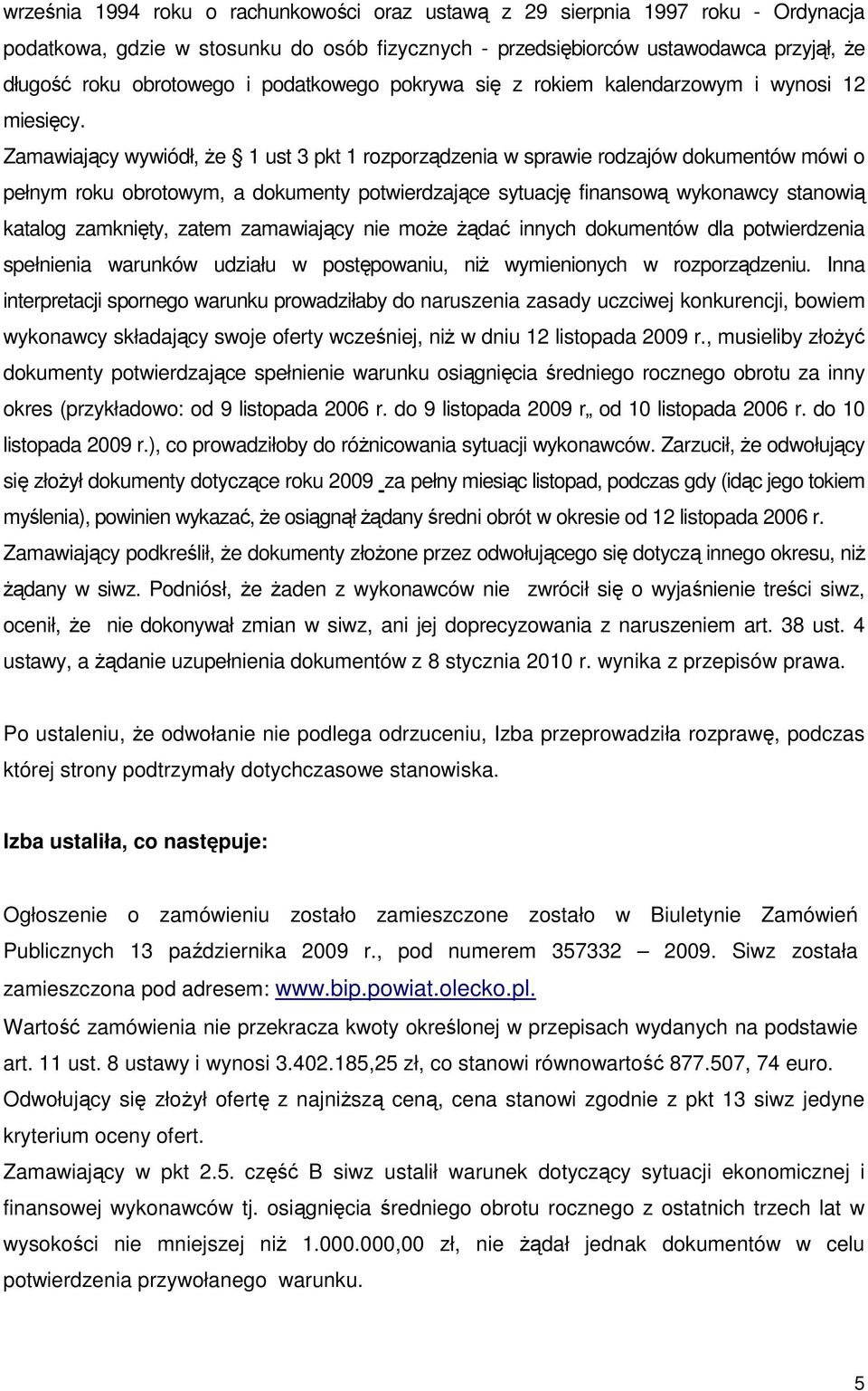 Zamawiający wywiódł, Ŝe 1 ust 3 pkt 1 rozporządzenia w sprawie rodzajów dokumentów mówi o pełnym roku obrotowym, a dokumenty potwierdzające sytuację finansową wykonawcy stanowią katalog zamknięty,