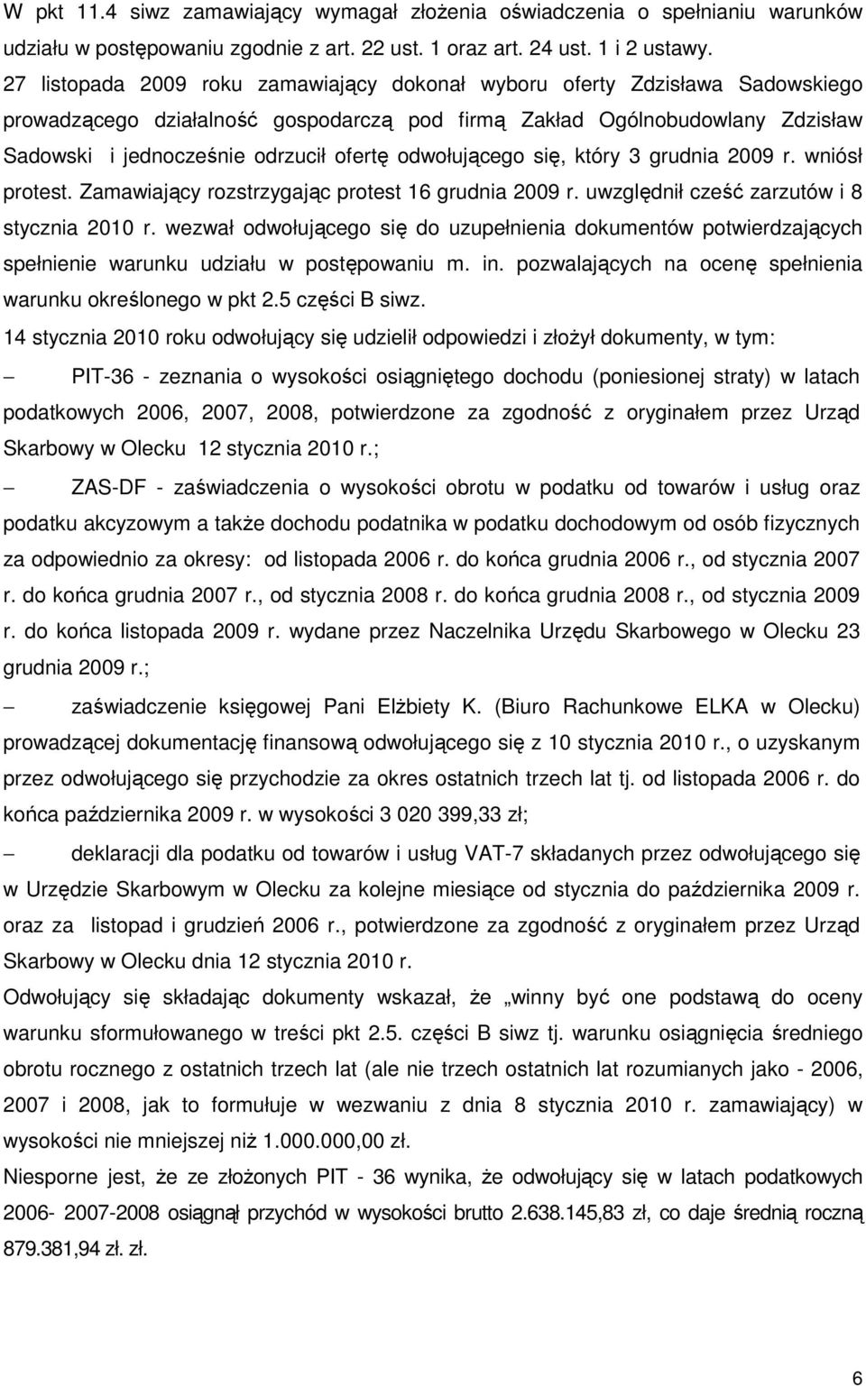 odwołującego się, który 3 grudnia 2009 r. wniósł protest. Zamawiający rozstrzygając protest 16 grudnia 2009 r. uwzględnił cześć zarzutów i 8 stycznia 2010 r.