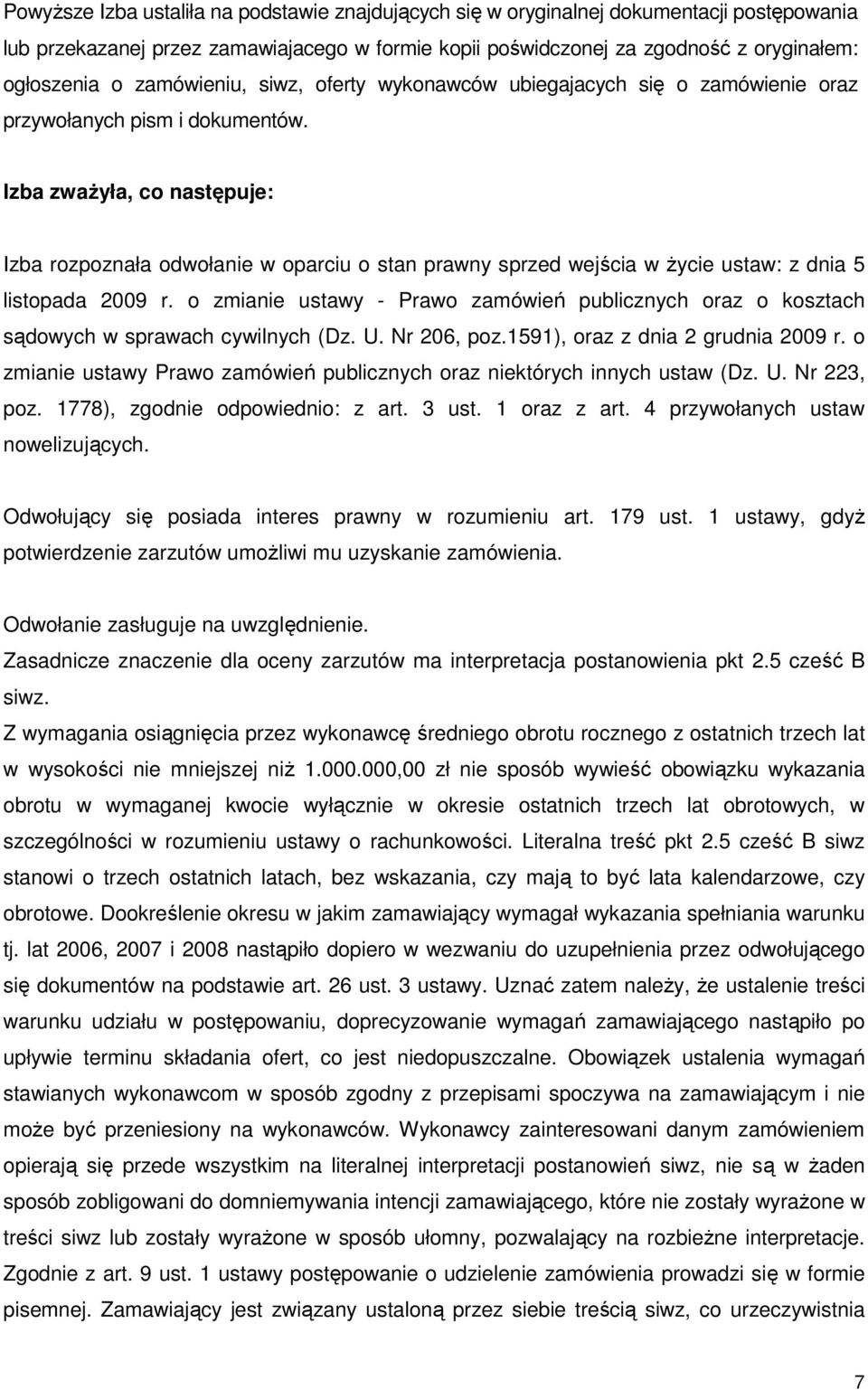 Izba zwaŝyła, co następuje: Izba rozpoznała odwołanie w oparciu o stan prawny sprzed wejścia w Ŝycie ustaw: z dnia 5 listopada 2009 r.