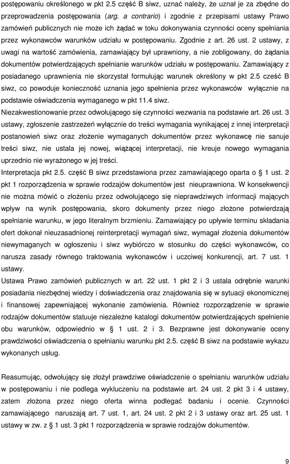 26 ust. 2 ustawy, z uwagi na wartość zamówienia, zamawiający był uprawniony, a nie zobligowany, do Ŝądania dokumentów potwierdzających spełnianie warunków udziału w postępowaniu.