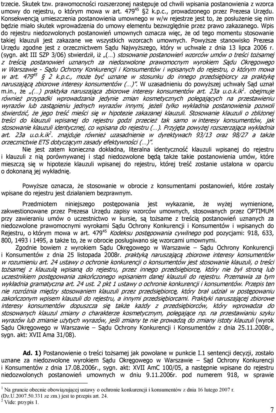 Wpis do rejestru niedozwolonych postanowień umownych oznacza więc, że od tego momentu stosowanie takiej klauzuli jest zakazane we wszystkich wzorcach umownych.