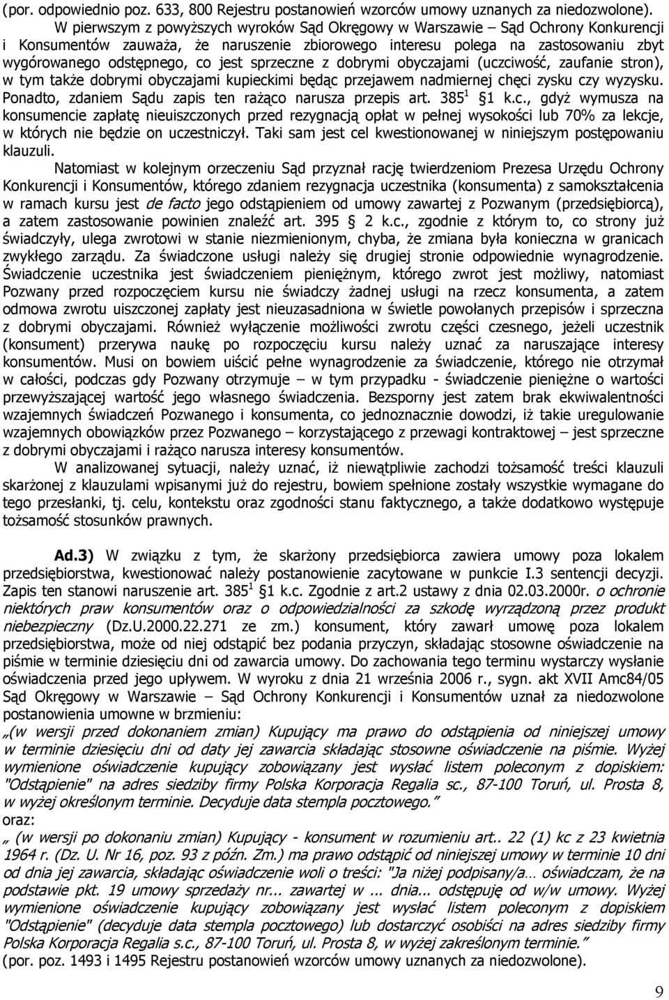 sprzeczne z dobrymi obyczajami (uczciwość, zaufanie stron), w tym także dobrymi obyczajami kupieckimi będąc przejawem nadmiernej chęci zysku czy wyzysku.