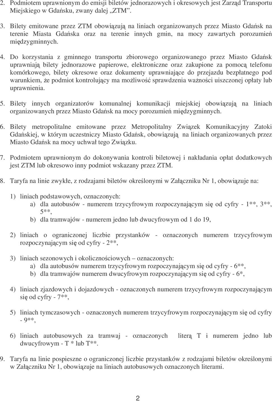 Do korzystania z gminnego transportu zbiorowego organizowanego przez Miasto Gdask uprawniaj bilety jednorazowe papierowe, elektroniczne oraz zakupione za pomoc telefonu komórkowego, bilety okresowe