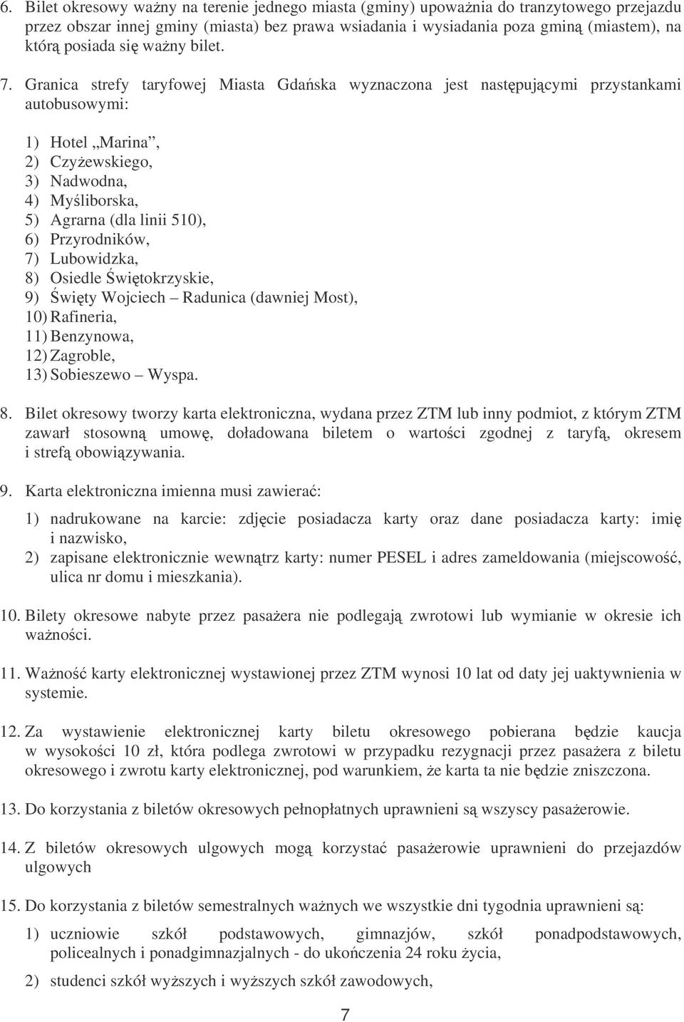 Granica strefy taryfowej Miasta Gdaska wyznaczona jest nastpujcymi przystankami autobusowymi: 1) Hotel Marina, 2) Czyewskiego, 3) Nadwodna, 4) Myliborska, 5) Agrarna (dla linii 510), 6) Przyrodników,