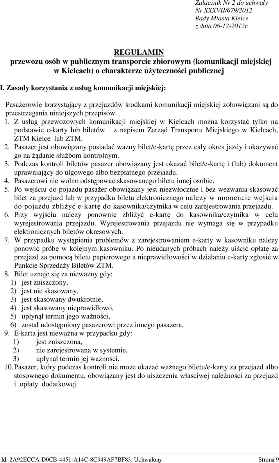 Zasady korzystania z usług komunikacji miejskiej: Pasażerowie korzystający z przejazdów środkami komunikacji miejskiej zobowiązani są do przestrzegania niniejszych przepisów. 1.