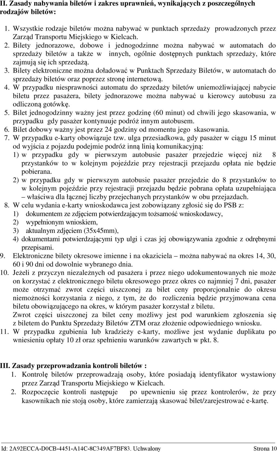 Bilety jednorazowe, dobowe i jednogodzinne można nabywać w automatach do sprzedaży biletów a także w innych, ogólnie dostępnych punktach sprzedaży, które zajmują się ich sprzedażą. 3.