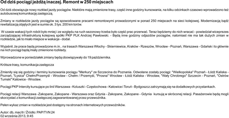 Zmiany w rozkładzie jazdy pociągów są spowodowane pracami remontowymi prowadzonymi w ponad 250 miejscach na sieci kolejowej. Modernizacją bądź rewitalizacją objętych jest w sumie ok. 3 tys.