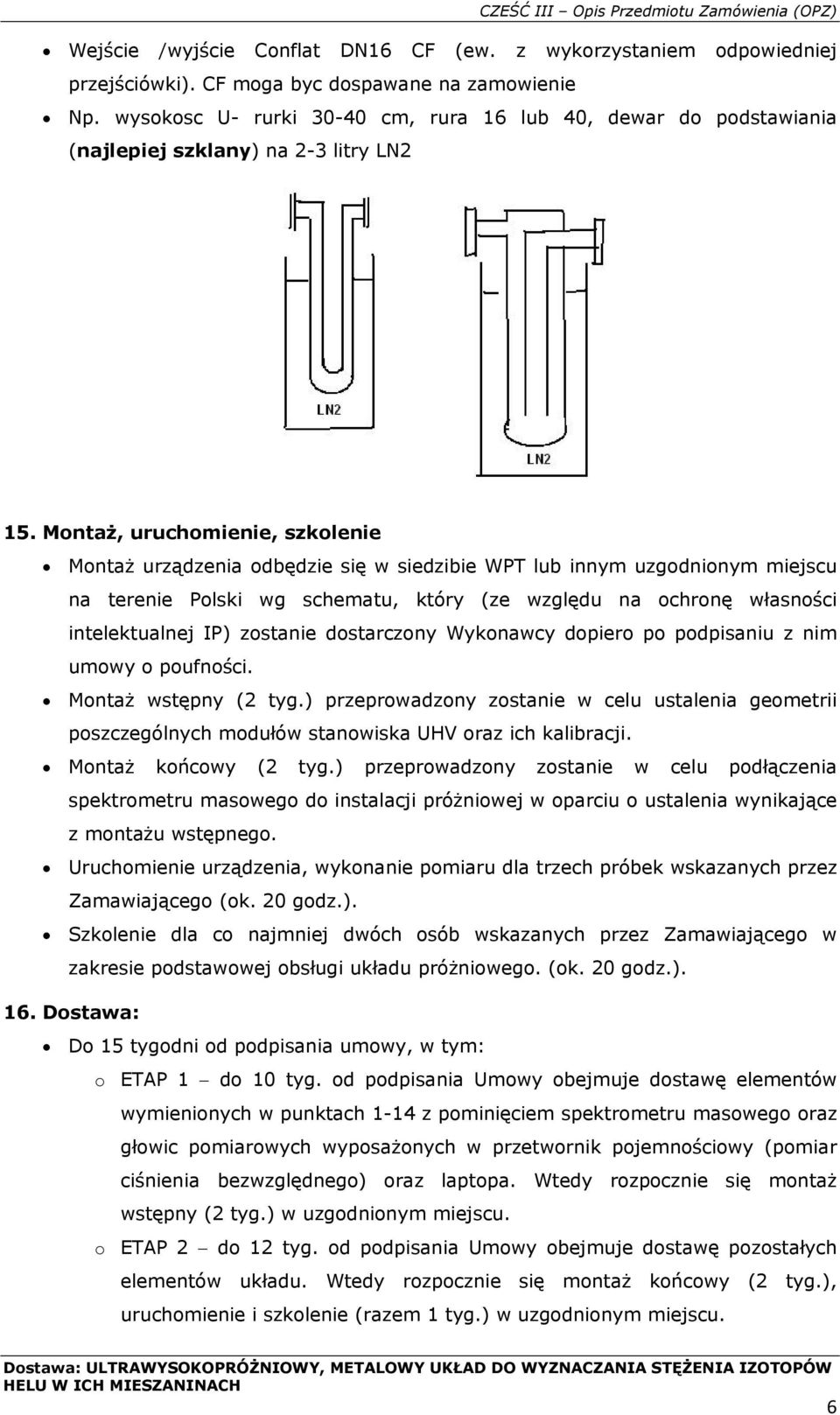 Montaż, uruchomienie, szkolenie Montaż urządzenia odbędzie się w siedzibie WPT lub innym uzgodnionym miejscu na terenie Polski wg schematu, który (ze względu na ochronę własności intelektualnej IP)