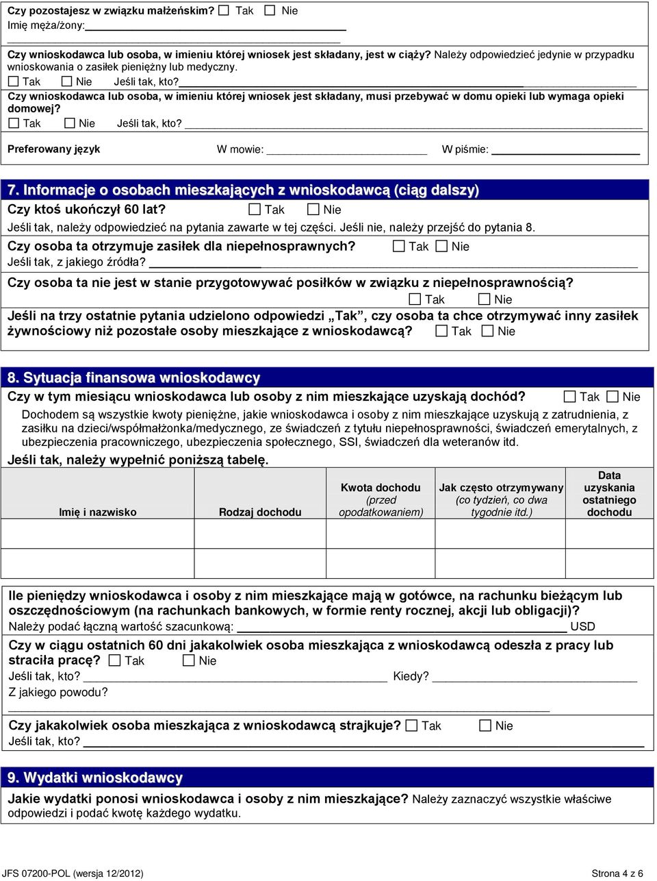 Czy wnioskodawca lub osoba, w imieniu której wniosek jest składany, musi przebywać w domu opieki lub wymaga opieki domowej? Tak Nie Jeśli tak, kto? Preferowany język W mowie: W piśmie: 7.