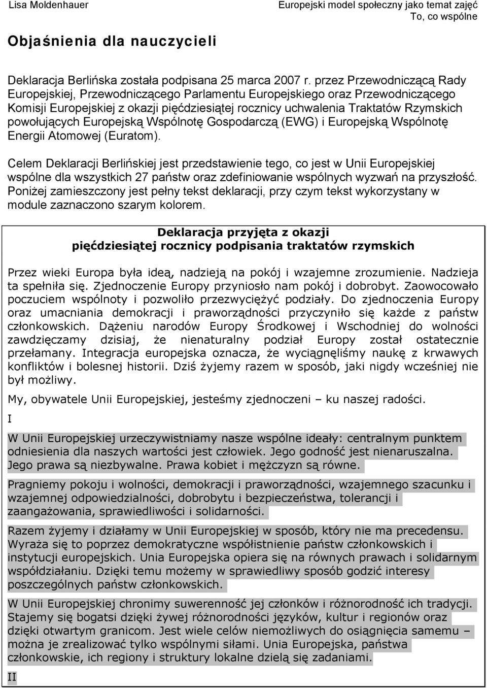 uchwalenia Traktatów Rzymskich powołujących Europejską Wspólnotę Gospodarczą (EWG) i Europejską Wspólnotę Energii Atomowej (Euratom).