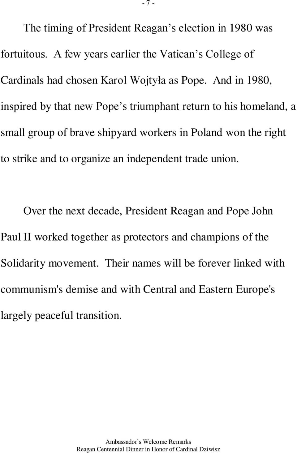 And in 1980, inspired by that new Pope s triumphant return to his homeland, a small group of brave shipyard workers in Poland won the right to strike and