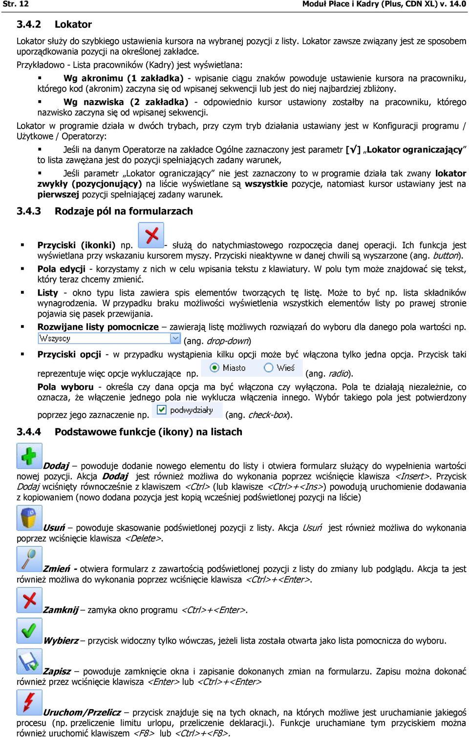 Przykładowo - Lista pracowników (Kadry) jest wyświetlana: Wg akronimu (1 zakładka) - wpisanie ciągu znaków powoduje ustawienie kursora na pracowniku, którego kod (akronim) zaczyna się od wpisanej