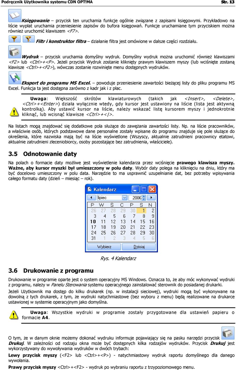 Filtr i konstruktor filtra działanie filtra jest omówione w dalsze części rozdziału. Wydruk przycisk uruchamia domyślny wydruk. Domyślny wydruk można uruchomić również klawiszami <F2> lub <Ctrl>+<P>.