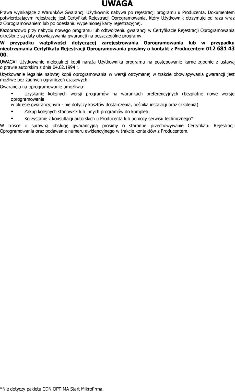 Każdorazowo przy nabyciu nowego programu lub odtworzeniu gwarancji w Certyfikacie Rejestracji Oprogramowania określone są daty obowiązywania gwarancji na poszczególne programy.