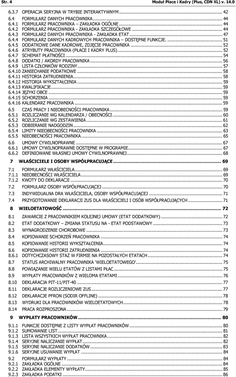 .. 52 6.4.7 SCHEMAT PŁATNOŚCI... 54 6.4.8 DODATKI / AKORDY PRACOWNIKA...56 6.4.9 LISTA CZŁONKÓW RODZINY... 57 6.4.10 ZANIECHANIE PODATKOWE... 58 6.4.11 HISTORIA ZATRUDNIENIA... 58 6.4.12 HISTORIA WYKSZTAŁCENIA.