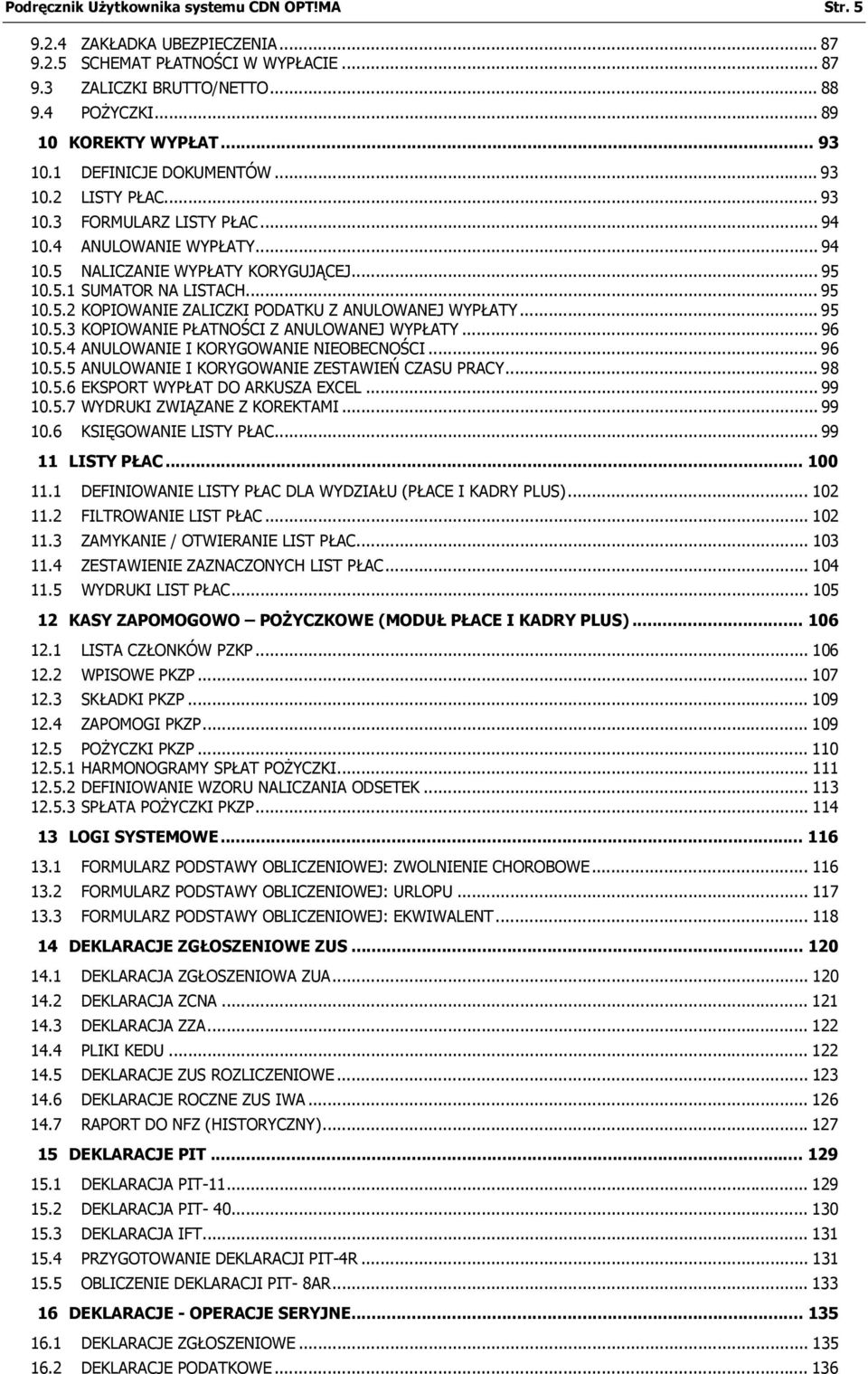 .. 95 10.5.3 KOPIOWANIE PŁATNOŚCI Z ANULOWANEJ WYPŁATY... 96 10.5.4 ANULOWANIE I KORYGOWANIE NIEOBECNOŚCI... 96 10.5.5 ANULOWANIE I KORYGOWANIE ZESTAWIEŃ CZASU PRACY... 98 10.5.6 EKSPORT WYPŁAT DO ARKUSZA EXCEL.